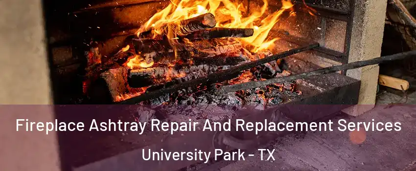  Fireplace Ashtray Repair And Replacement Services University Park - TX