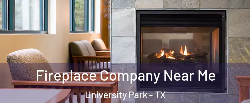  Fireplace Company Near Me University Park - TX