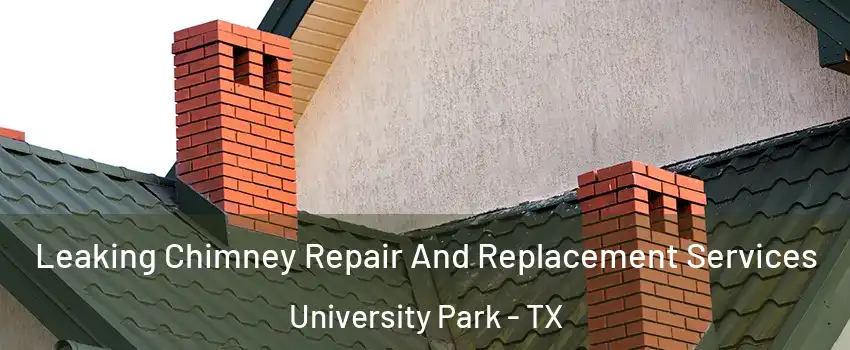  Leaking Chimney Repair And Replacement Services University Park - TX