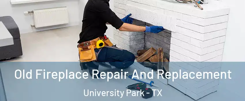  Old Fireplace Repair And Replacement University Park - TX