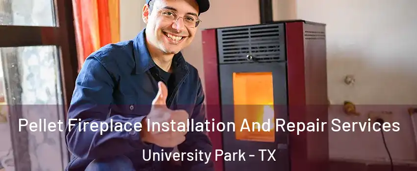  Pellet Fireplace Installation And Repair Services University Park - TX