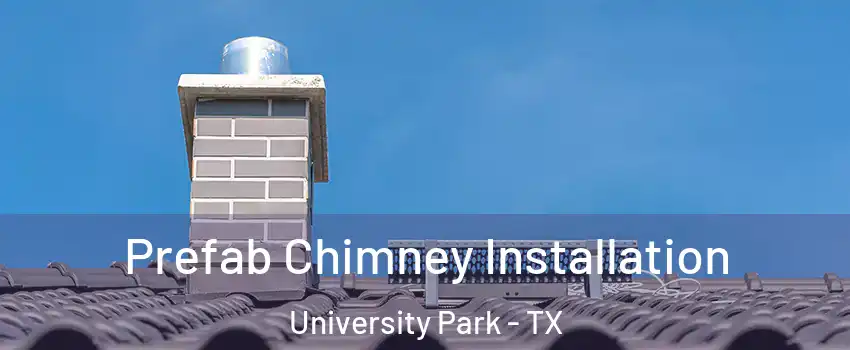  Prefab Chimney Installation University Park - TX