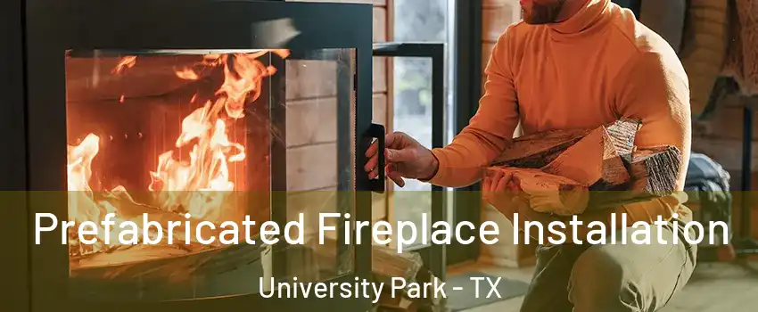  Prefabricated Fireplace Installation University Park - TX