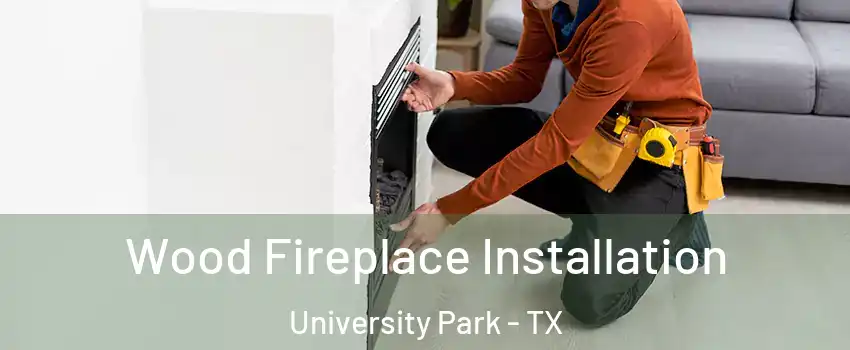  Wood Fireplace Installation University Park - TX