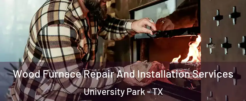  Wood Furnace Repair And Installation Services University Park - TX